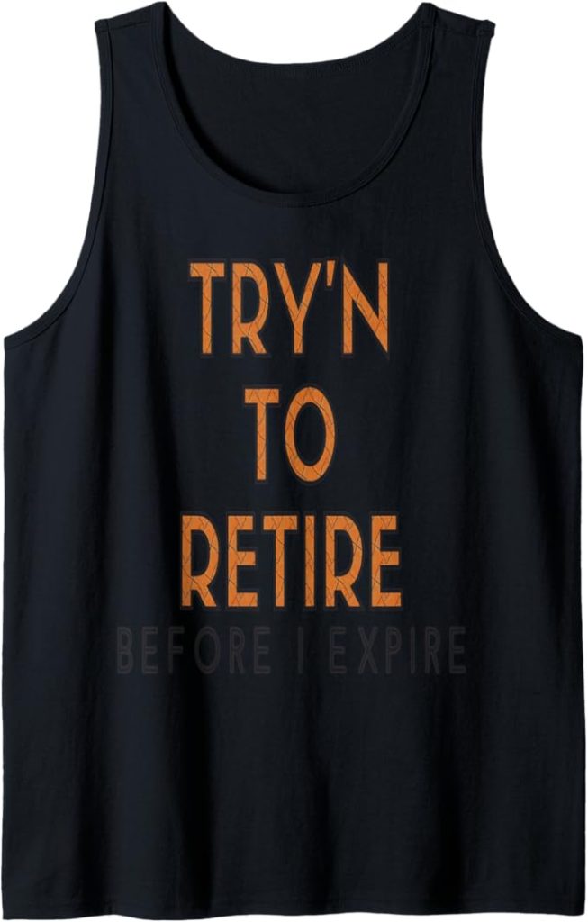 Try'n to Retire, Before I Expire Tank Top